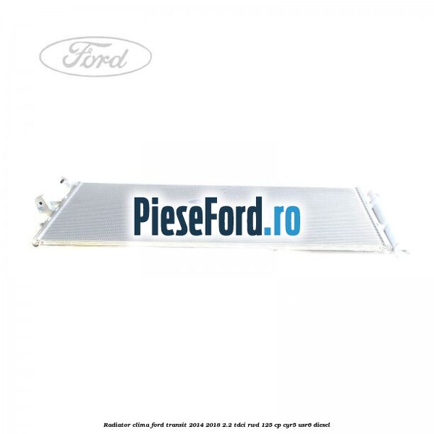 Radiator clima Ford Transit 2014-2018 2.2 TDCi RWD 125 cp CYR5, USR6 diesel