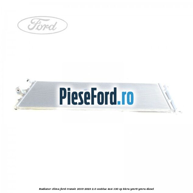 Radiator clima Ford Transit 2019-2023 2.0 EcoBlue 4x4 130 cp BKRA, YMR6, YMRA diesel