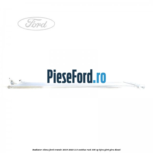 Radiator clima Ford Transit 2019-2023 2.0 EcoBlue RWD 105 cp BJRA, YLR6, YLRA diesel