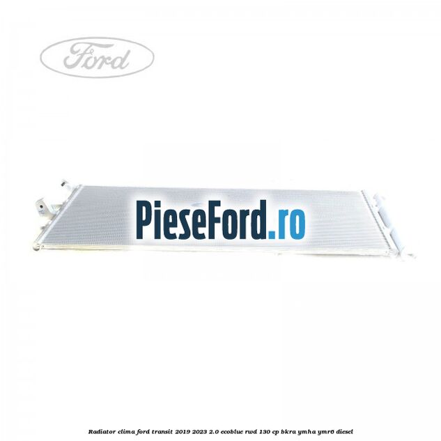 Radiator clima Ford Transit 2019-2023 2.0 EcoBlue RWD 130 cp BKRA, YMHA, YMR6 diesel