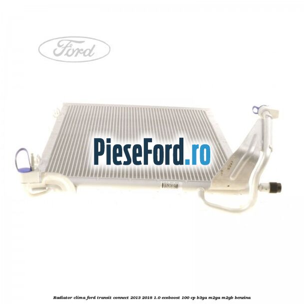 Radiator clima Ford Transit Connect 2013-2018 1.0 EcoBoost 100 cp B3GA, M2GA, M2GB benzina