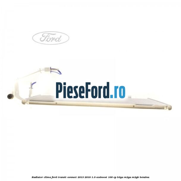 Radiator clima Ford Transit Connect 2013-2018 1.0 EcoBoost 100 cp B3GA, M2GA, M2GB benzina