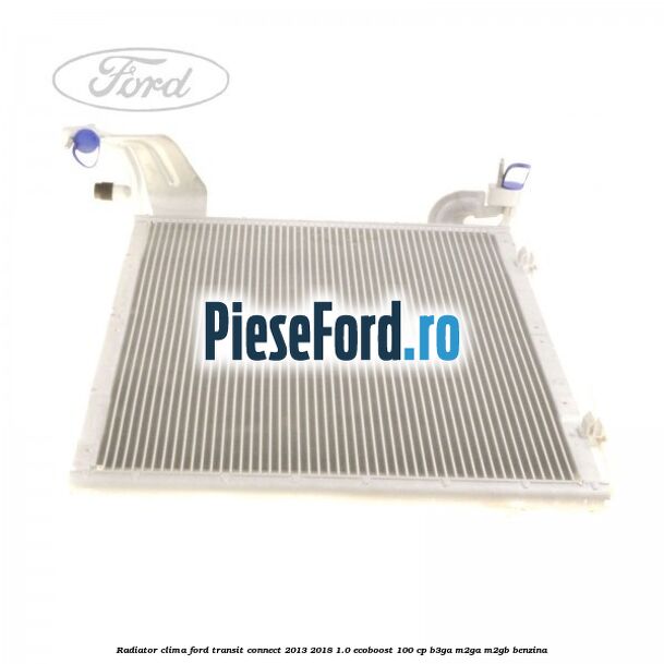 Radiator clima Ford Transit Connect 2013-2018 1.0 EcoBoost 100 cp B3GA, M2GA, M2GB benzina
