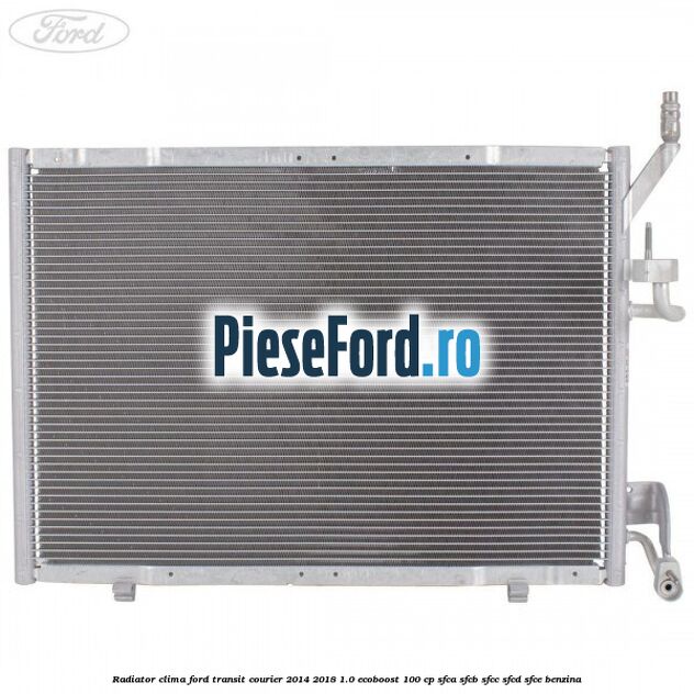 Radiator clima Ford Transit Courier 2014-2018 1.0 EcoBoost 100 cp SFCA, SFCB, SFCC, SFCD, SFCE benzina