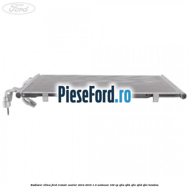 Radiator clima Ford Transit Courier 2014-2018 1.0 EcoBoost 100 cp SFCA, SFCB, SFCC, SFCD, SFCE benzina