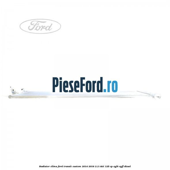 Radiator clima Ford Transit Custom 2014-2018 2.2 TDCi 125 cp CYF4, CYFF diesel