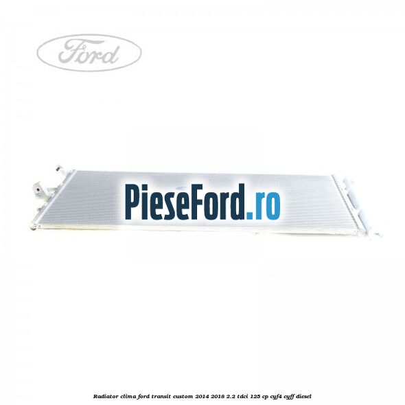 Radiator clima Ford Transit Custom 2014-2018 2.2 TDCi 125 cp CYF4, CYFF diesel