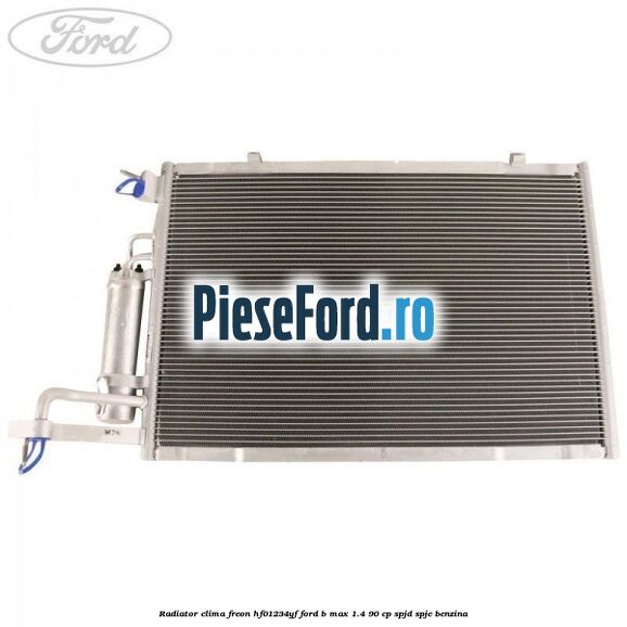 Radiator clima freon HF01234YF Ford B-Max 1.4 90 cp SPJD, SPJE benzina
