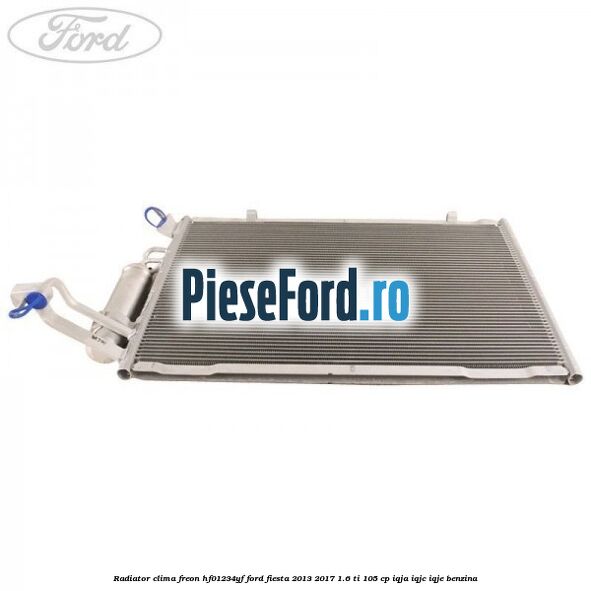 Radiator clima freon HF01234YF Ford Fiesta 2013-2017 1.6 Ti 105 cp IQJA, IQJC, IQJE benzina