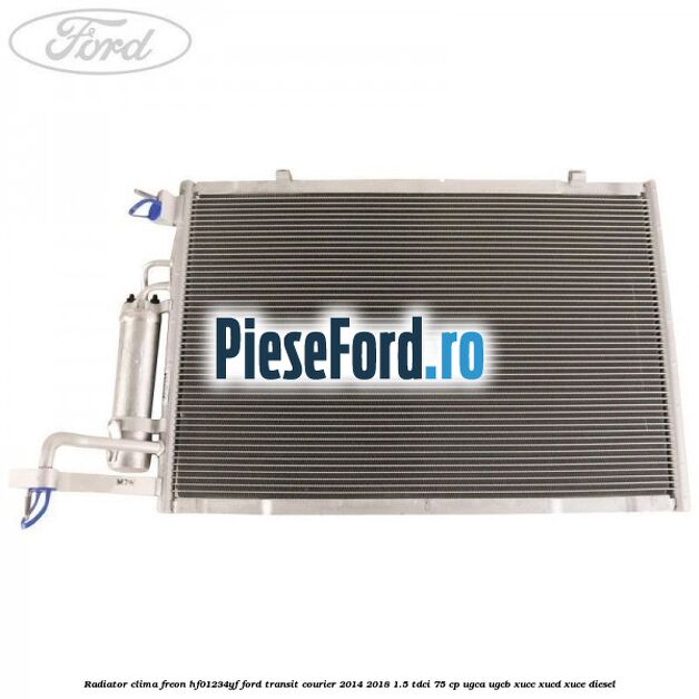 Radiator clima freon HF01234YF Ford Transit Courier 2014-2018 1.5 TDCi 75 cp UGCA, UGCB, XUCC, XUCD, XUCE diesel