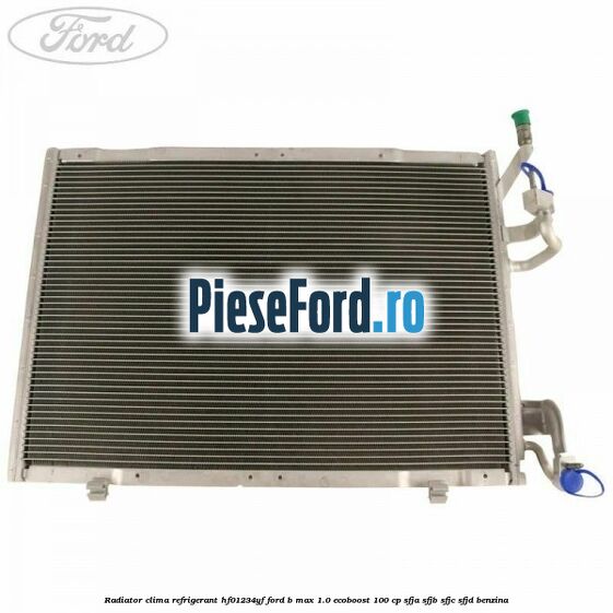 Radiator clima refrigerant HF01234YF Ford B-Max 1.0 EcoBoost 100 cp SFJA, SFJB, SFJC, SFJD benzina