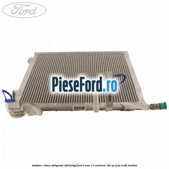 Radiator clima refrigerant HF01234YF Ford B-Max 1.0 EcoBoost 125 cp M1JE, M1JH benzina