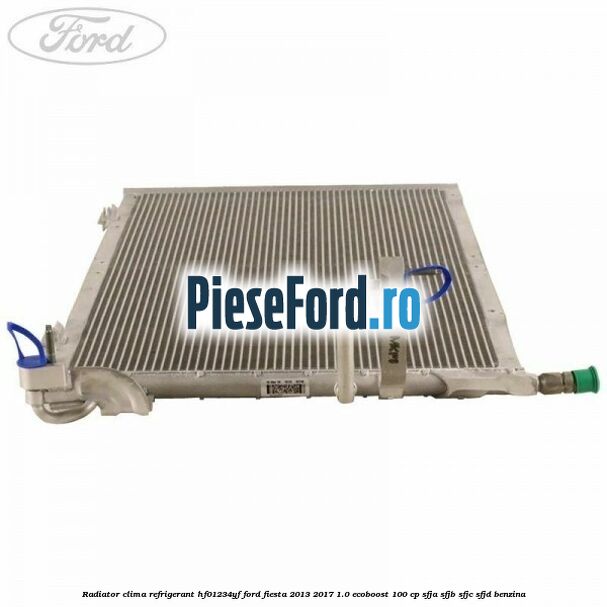 Radiator clima refrigerant HF01234YF Ford Fiesta 2013-2017 1.0 EcoBoost 100 cp SFJA, SFJB, SFJC, SFJD benzina