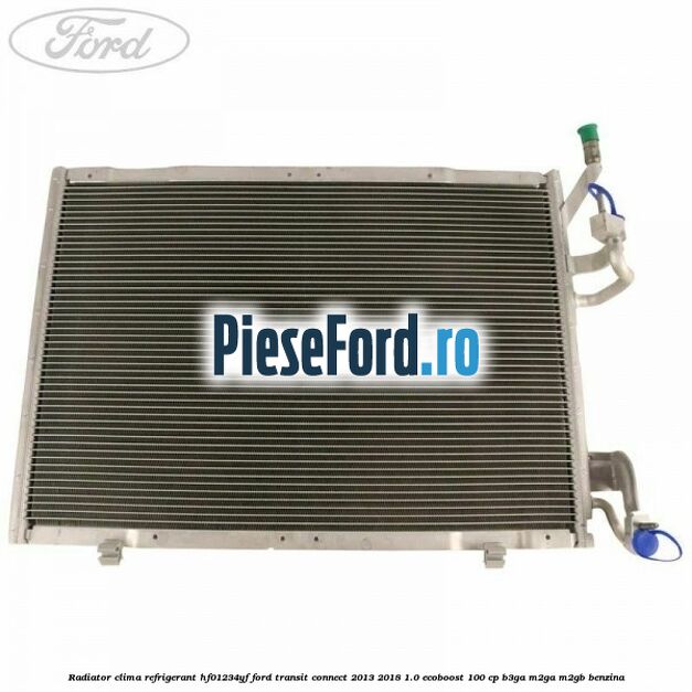 Radiator clima refrigerant HF01234YF Ford Transit Connect 2013-2018 1.0 EcoBoost 100 cp B3GA, M2GA, M2GB benzina