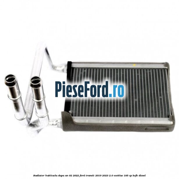 Radiator habitaclu dupa an 02/2022 Ford Transit 2019-2023 2.0 EcoBlue 185 cp BCFB diesel