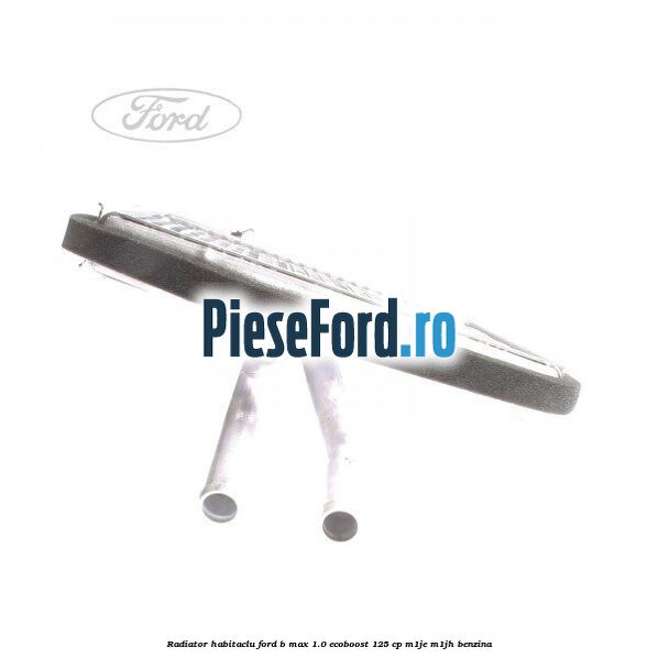 Radiator habitaclu Ford B-Max 1.0 EcoBoost 125 cp M1JE, M1JH benzina