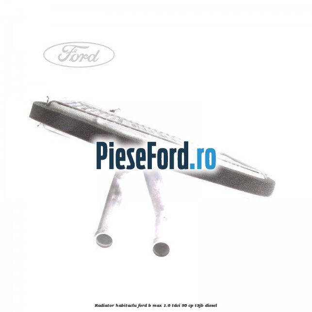 Radiator habitaclu Ford B-Max 1.6 TDCi 95 cp T3JB diesel