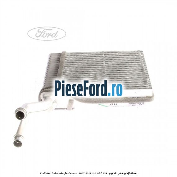 Radiator habitaclu Ford C-Max 2007-2011 2.0 TDCi 133 cp Radiator habitaclu Ford C-Max 2007-2011 2.0 TDCi 133 cp G6DC, G6DE, G6DF diesel