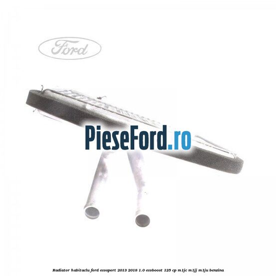 Radiator habitaclu Ford EcoSport 2013-2018 1.0 EcoBoost 125 cp M1JC, M1JJ, M1JU benzina