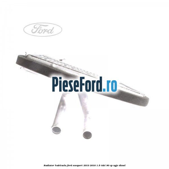 Radiator habitaclu Ford EcoSport 2013-2018 1.5 TDCi 90 cp UGJE diesel