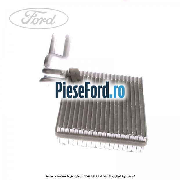 Radiator habitaclu Ford Fiesta 2008-2012 1.4 TDCi 70 cp F6JD, KVJA diesel