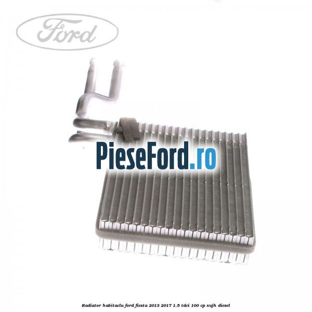 Radiator habitaclu Ford Fiesta 2013-2017 1.5 TDCi 100 cp Radiator habitaclu Ford Fiesta 2013-2017 1.5 TDCi 100 cp XUJH diesel