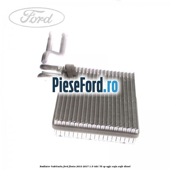 Radiator habitaclu Ford Fiesta 2013-2017 1.5 TDCi 75 cp UGJC, XUJA, XUJB diesel