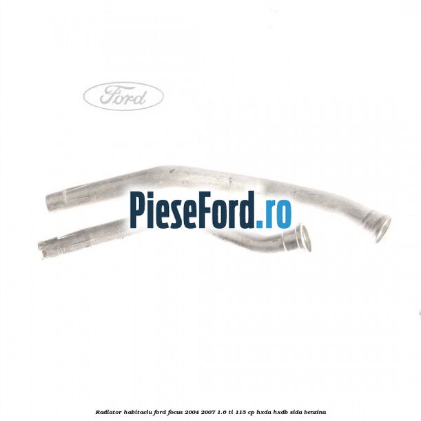 Radiator habitaclu Ford Focus 2004-2007 1.6 Ti 115 cp HXDA, HXDB, SIDA benzina