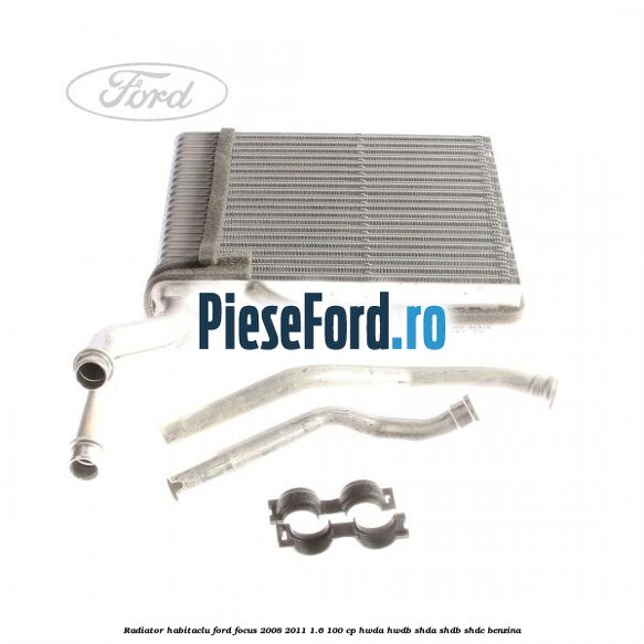 Radiator habitaclu Ford Focus 2008-2011 1.6 100 cp HWDA, HWDB, SHDA, SHDB, SHDC benzina