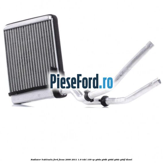 Radiator habitaclu Ford Focus 2008-2011 1.6 TDCi 109 cp G8DA, G8DB, G8DD, G8DE, G8DF diesel