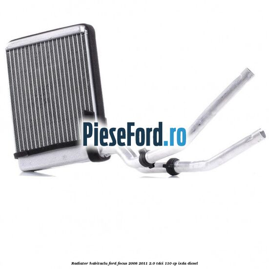 Radiator habitaclu Ford Focus 2008-2011 2.0 TDCi 110 cp IXDA diesel