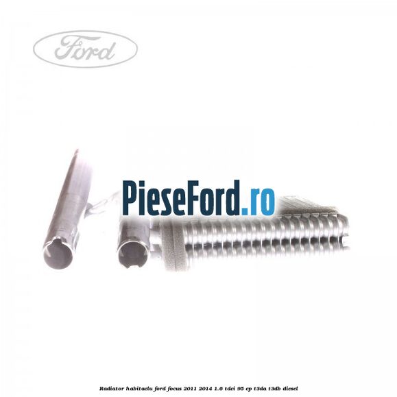 Radiator habitaclu Ford Focus 2011-2014 1.6 TDCi 95 cp Radiator habitaclu Ford Focus 2011-2014 1.6 TDCi 95 cp T3DA, T3DB diesel
