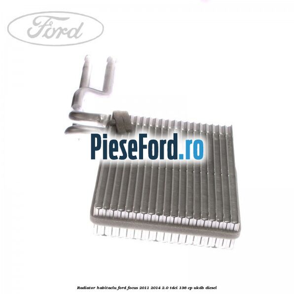 Radiator habitaclu Ford Focus 2011-2014 2.0 TDCi 136 cp UKDB diesel