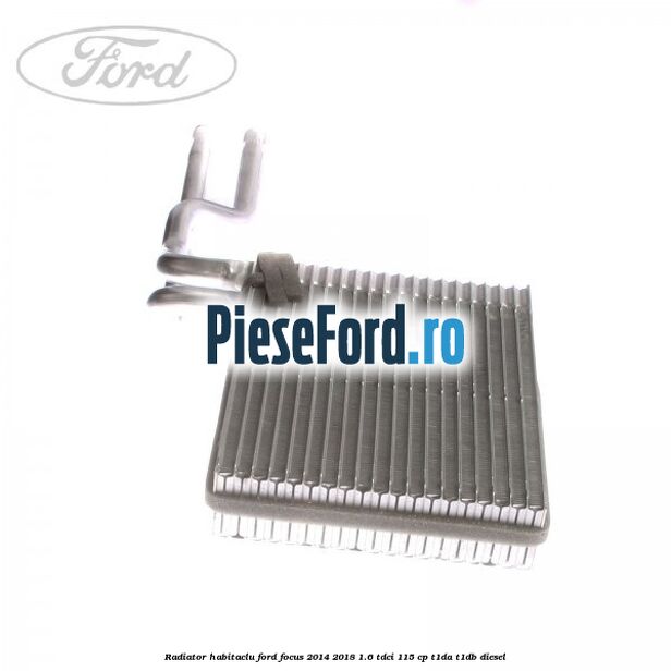 Radiator habitaclu Ford Focus 2014-2018 1.6 TDCi 115 cp T1DA, T1DB diesel