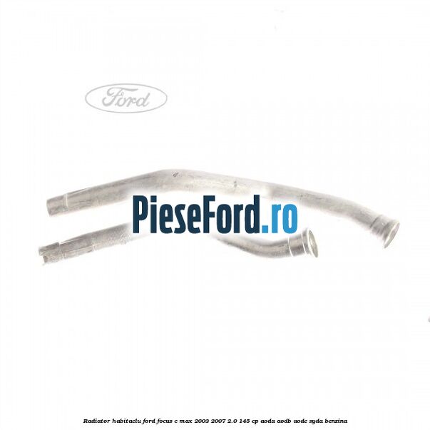 Radiator habitaclu Ford Focus C-Max 2003-2007 2.0 145 cp AODA, AODB, AODE, SYDA benzina