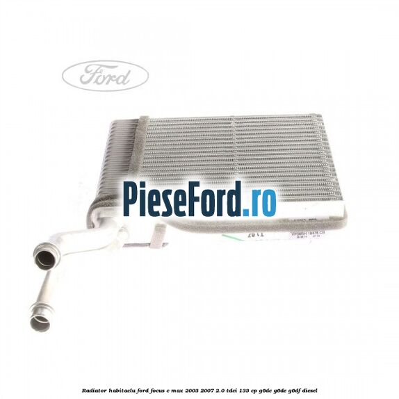 Radiator habitaclu Ford Focus C-Max 2003-2007 2.0 TDCi 133 cp G6DC, G6DE, G6DF diesel