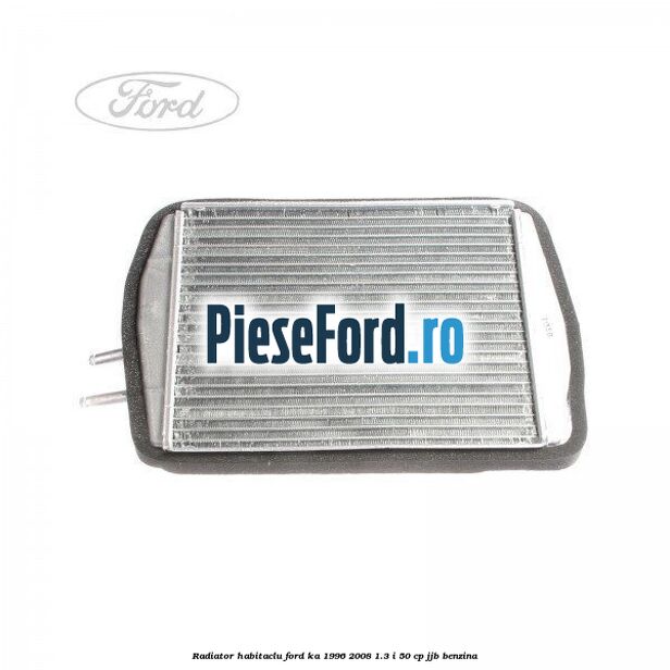 Radiator habitaclu Ford Ka 1996-2008 1.3 i 50 cp JJB benzina