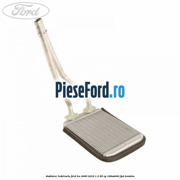 Radiator habitaclu Ford Ka 2009-2016 1.2 69 cp 169A4000, FP4 benzina