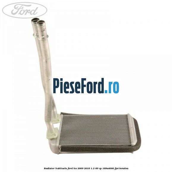 Radiator habitaclu Ford Ka 2009-2016 1.2 69 cp 169A4000, FP4 benzina