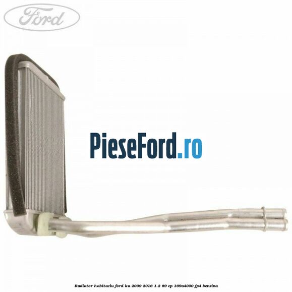 Radiator habitaclu Ford Ka 2009-2016 1.2 69 cp 169A4000, FP4 benzina