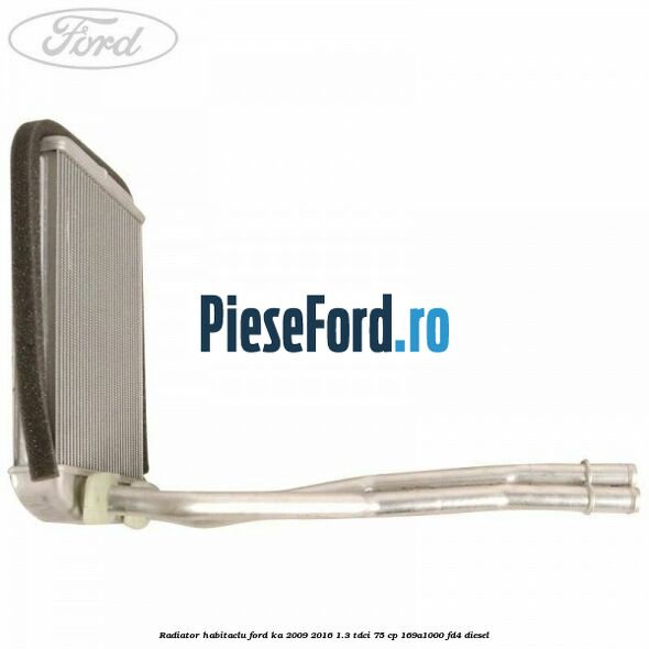 Radiator habitaclu Ford Ka 2009-2016 1.3 TDCi 75 cp