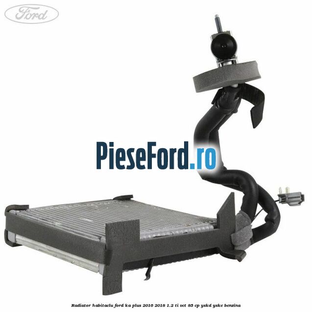 Radiator habitaclu Ford Ka plus 2016-2018 1.2 Ti-VCT 85 cp YSKD, YSKE benzina