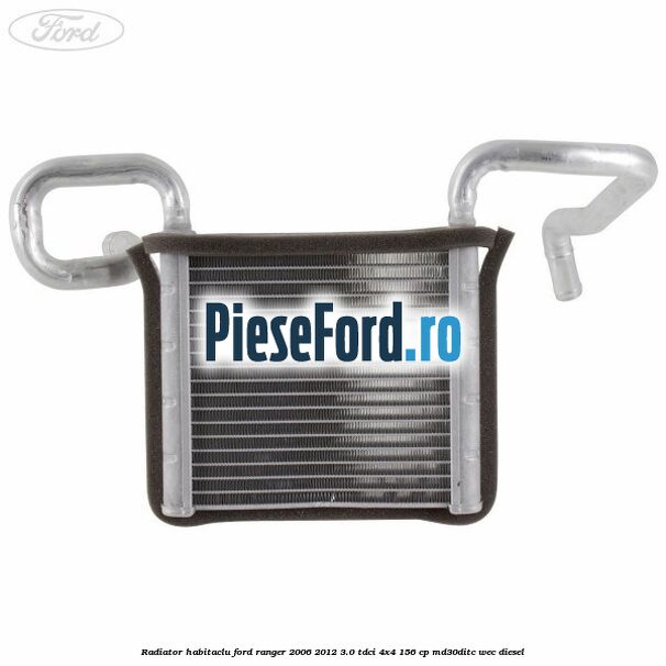 Radiator habitaclu Ford Ranger 2006-2012 3.0 TDCi 4x4 156 cp Radiator habitaclu Ford Ranger 2006-2012 3.0 TDCi 4x4 156 cp MD30DITC, WEC diesel
