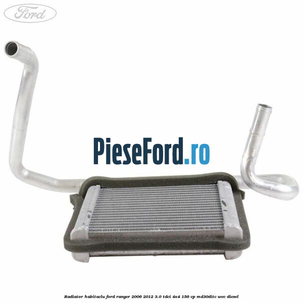 Radiator habitaclu Ford Ranger 2006-2012 3.0 TDCi 4x4 156 cp Radiator habitaclu Ford Ranger 2006-2012 3.0 TDCi 4x4 156 cp MD30DITC, WEC diesel