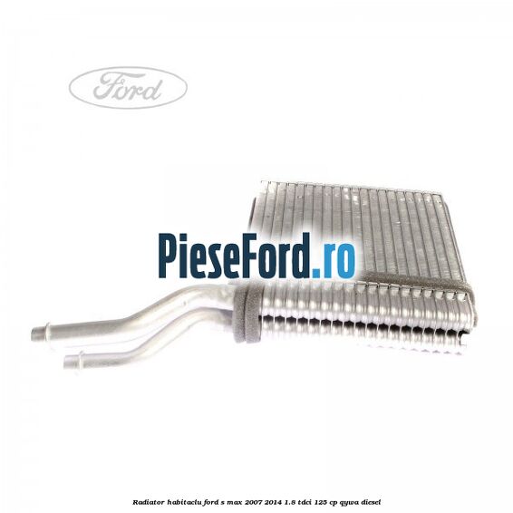 Radiator habitaclu Ford S-Max 2007-2014 1.8 TDCi 125 cp QYWA diesel
