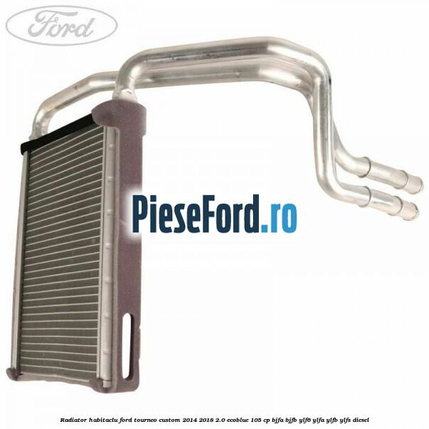 Radiator habitaclu Ford Tourneo Custom 2014-2018 2.0 EcoBlue 105 cp Radiator habitaclu Ford Tourneo Custom 2014-2018 2.0 EcoBlue 105 cp BJFA, BJFB, YLF6, YLFA, YLFB, YLFS diesel