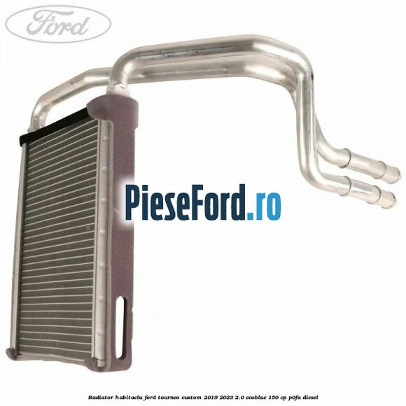 Radiator habitaclu Ford Tourneo Custom 2019-2023 2.0 EcoBlue 150 cp P0FA diesel