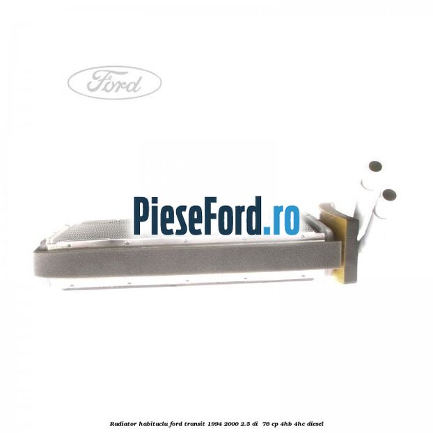 Radiator habitaclu Ford Transit 1994-2000 2.5 DI  76 cp 4HB, 4HC diesel