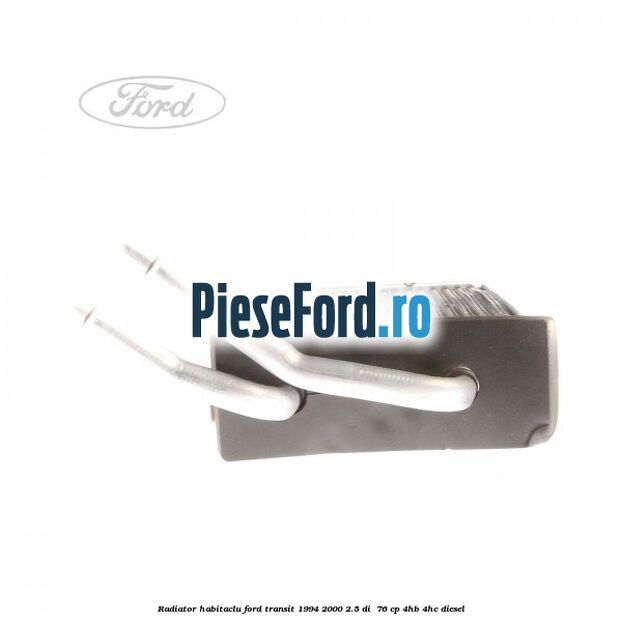 Radiator habitaclu Ford Transit 1994-2000 2.5 DI  76 cp 4HB, 4HC diesel