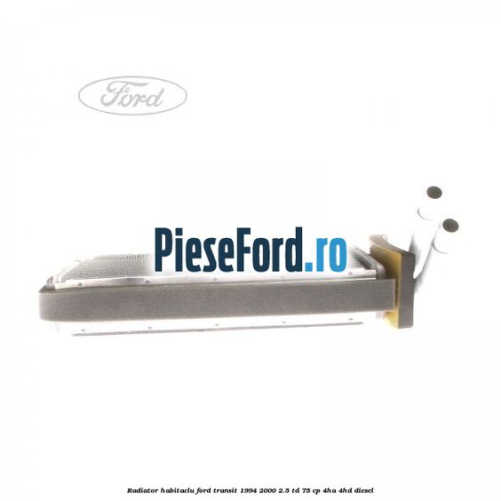 Radiator habitaclu Ford Transit 1994-2000 2.5 TD 75 cp 4HA, 4HD diesel